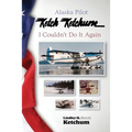 Alaska Pilot Ketch Ketchum: I Couldn't Do It Again