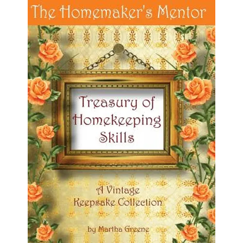 The Homemaker's Mentor Treasury of Homekeeping Skills: A Vintage Keepsake Collection