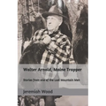 Walter Arnold, Maine Trapper: Stories from one of the Last Mountain Men
