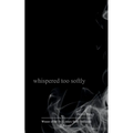 whispered too softly