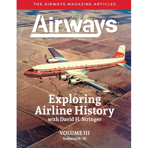 Exploring Airline History with David H. Stringer, Volume Three, Subjects O-W: The Airways Magazine Articles