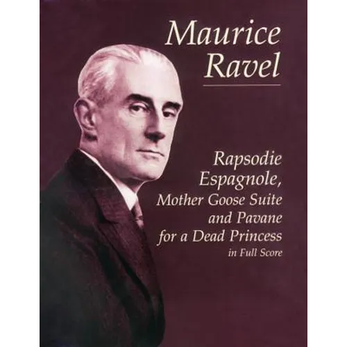 Rapsodie Espagnole, Mother Goose Suite, and Pavane for a Dead Princess in Full Score