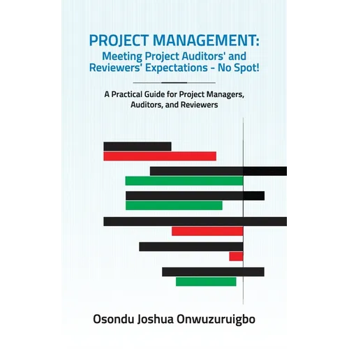 Project Management: Meeting Project Auditors' and Reviewers' Expectations - No Spot!: A Practical Guide for Project Managers, Auditors, and Reviewers