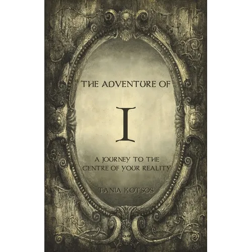 The Adventure of I: A Journey to the Centre of Your Reality