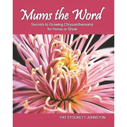 Mums the Word: Secrets to Growing Chrysanthemums for Home or Show
