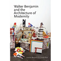 Walter Benjamin and the Architecture of Modernity