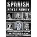 Spanish Royal Family: Thrones, Monarchs, Empires, And Modernity Of Spain