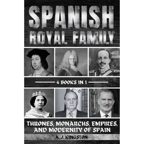 Spanish Royal Family: Thrones, Monarchs, Empires, And Modernity Of Spain