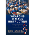 Weapons of Mass Instruction: A Schoolteacher's Journey Through the Dark World of Compulsory Schooling