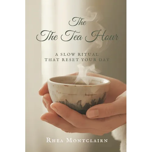 The Tea Hour: Slow Rituals That Reset Your Day