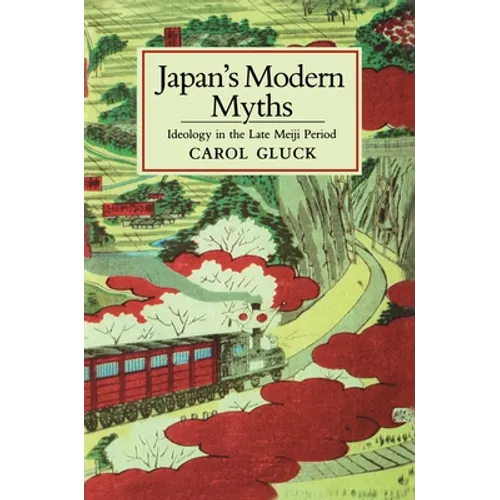Japan's Modern Myths: Ideology in the Late Meiji Period