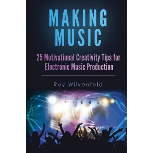 Making Music: 25 Motivational Creativity Tips for Electronic Music Production