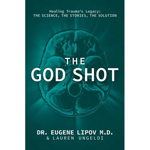 The God Shot: Healing Trauma's Legacy: The Science, the Stories, the Solution