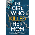 The Girl Who Killed Her Mom: An absolutely addictive psychological thriller with a shocking final twist