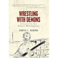 Wrestling with Demons: In Search of the Real Ernest Hemingway