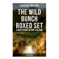 The Wild Bunch Boxed Set - 4 Westerns in One Volume (Illustrated Edition): The Coming of Cassidy and Others, Buck Peters Ranchman, Tex & the Orphan