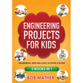 Engineering Projects for Kids 2 Books in 1: Engineering, STEM and Logic Activities for Kids (Coding for Absolute Beginners)