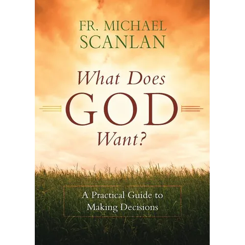 What Does God Want?: A Practical Guide to Making Decisions