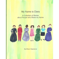My Name Is Clara: A Collection of Stories about People who Share my Name