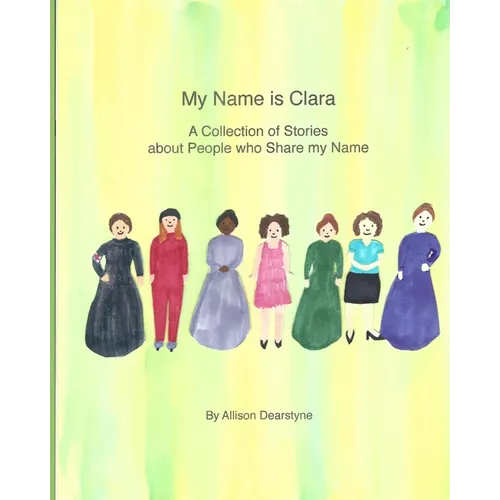 My Name Is Clara: A Collection of Stories about People who Share my Name