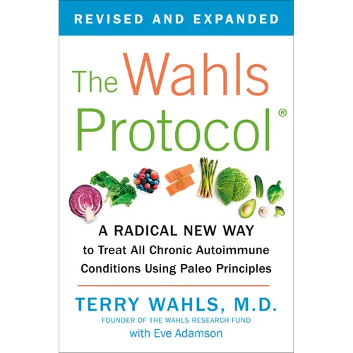The Wahls Protocol: A Radical New Way to Treat All Chronic Autoimmune Conditions Using Paleo Principles