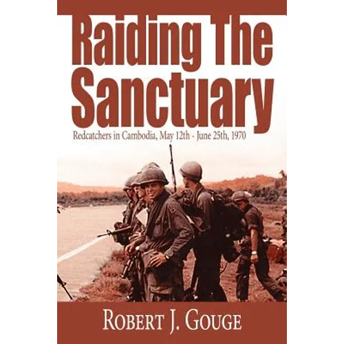 Raiding The Sanctuary: Redcatchers in Cambodia, May 12th - June 25th, 1970