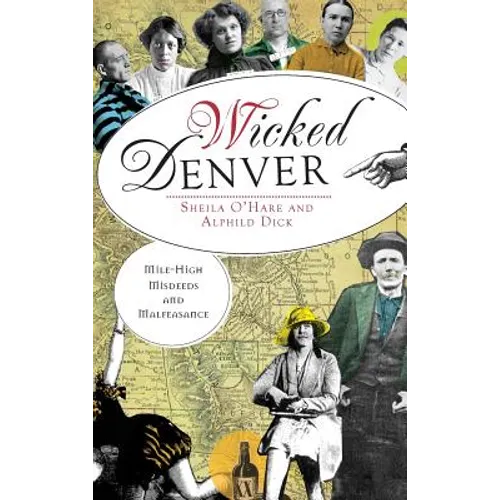 Wicked Denver: Mile-High Misdeeds and Malfeasance