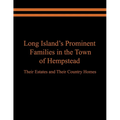 Long Island's Prominent Families in the Town of Hempstead: Their Estates and Their Country Homes