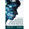 Beginning Neurofeedback in Your Practice: A Guide for Clinicians Using Neurofeedback From Intake to Discharge