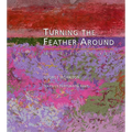 Turning the Feather Around: My Life in Art
