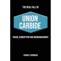 The Real Fall of Union Carbide: Fraud, Corruption and Mismanagement
