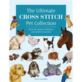 The Ultimate Cross Stitch Pet Collection: Over 400 Animal Portraits and Motifs to Stitch