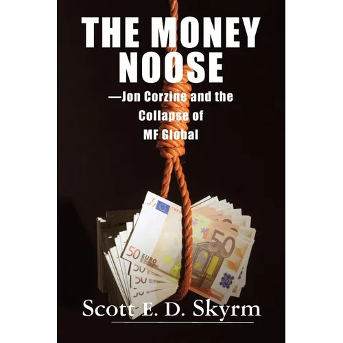 The Money Noose: Jon Corzine and the Collapse of MF Global