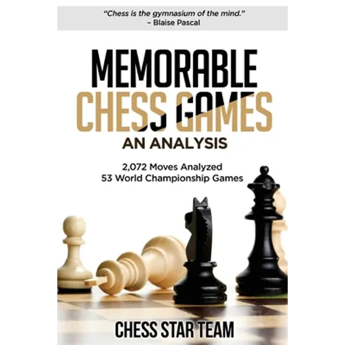 Memorable Chess Games: An Analysis - 2072 Moves Analyzed - 53 World Championship Games - Chess for Beginners Intermediate & Experts and if yo