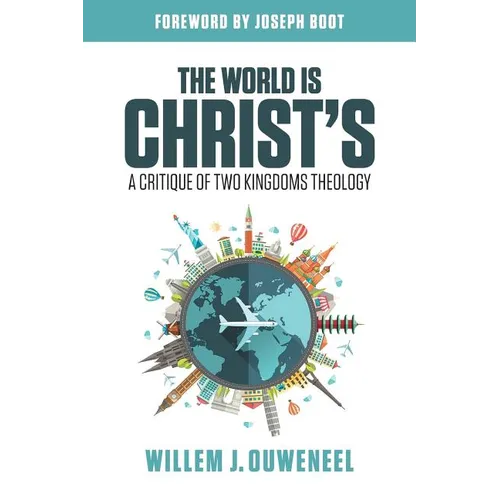 The World is Christ's: A Critique of Two Kingdoms Theology