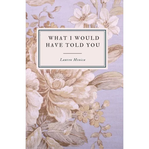 What I Would Have Told You - A Poetry Collection