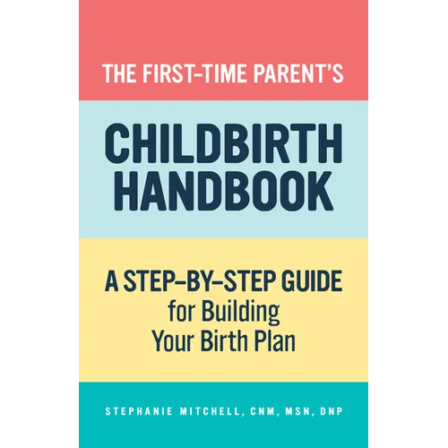 The First-Time Parent's Childbirth Handbook: A Step-By-Step Guide for Building Your Birth Plan