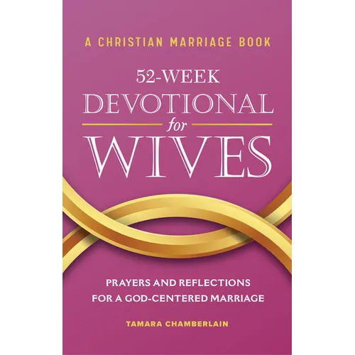 A Christian Marriage Book - 52-Week Devotional for Wives: Prayers and Reflections for a God-Centered Marriage