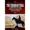 The Chisholm Trail: A History of the World's Greatest Cattle Trail