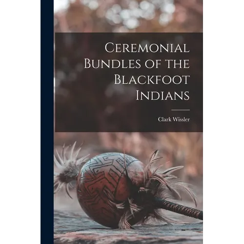 Ceremonial Bundles of the Blackfoot Indians