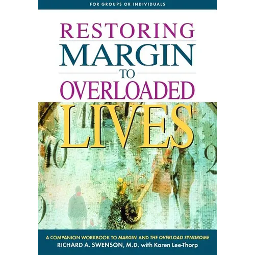 Restoring Margin to Overloaded Lives: A Companion Workbook to Margin and the Overload Syndrome