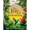 Lonely Planet the Joy of Birdwatching: The World's Most Joyous Birding Adventures Connect with Nature & Meet Remarkable Creatures Packed with Tips on