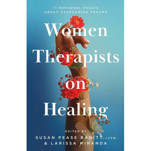 Women Therapists on Healing: 11 Personal Essays about Overcoming Trauma