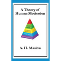 A Theory of Human Motivation: Maslow's Classic Essay on Needs and Self-Actualization