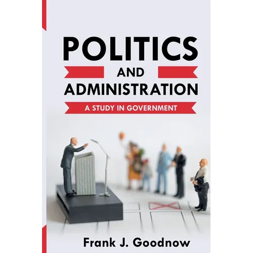 Politics and Administration: A Study in Government