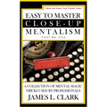 Easy to Master Close-Up Mentalism: A Collection of Mental Magic Tricks Used by Professionals