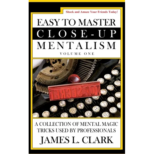 Easy to Master Close-Up Mentalism: A Collection of Mental Magic Tricks Used by Professionals