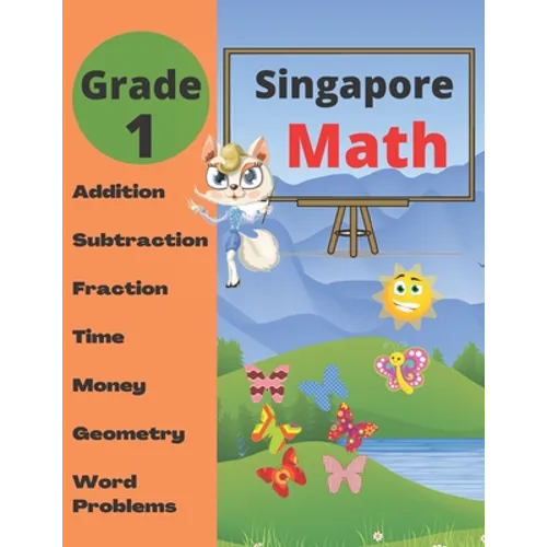 Singapore Math Grade 1: Math Workbook Grade 1 (Addition, Subtraction, Comparing Numbers, Fraction, Measurement, Time, Money, Geometry, Word Problems )