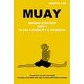 Muay: Winning Strategy - Ultra Flexibility & Strength