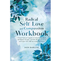 Radical Self Love and Compassion Workbook: A Mental Software Upgrade to Unleash Inner Beauty with Rituals, Prompts, and Self-reflection to Accept and